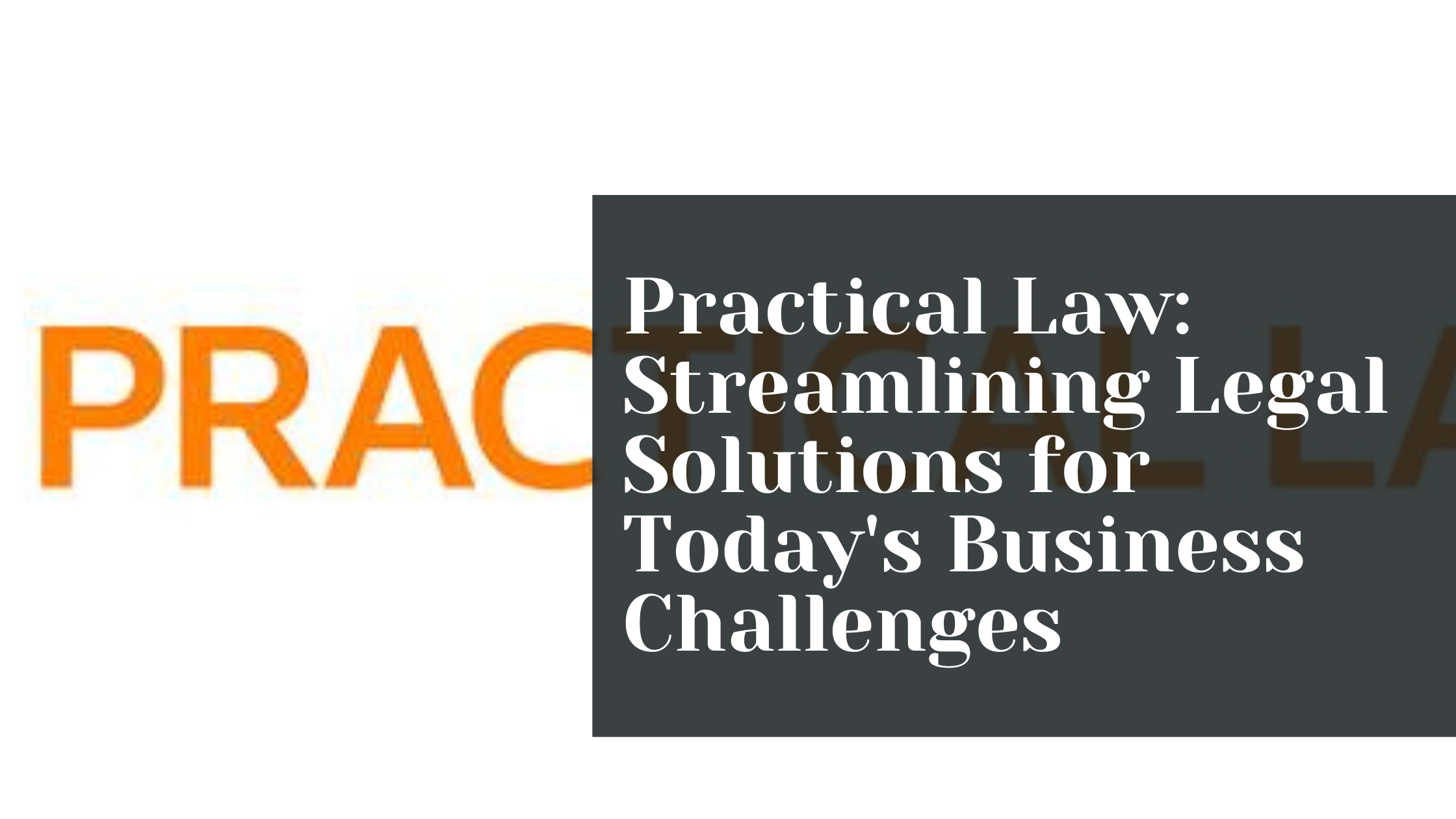 Practical Law: Streamlining Legal Solutions for Today’s Business Challenges