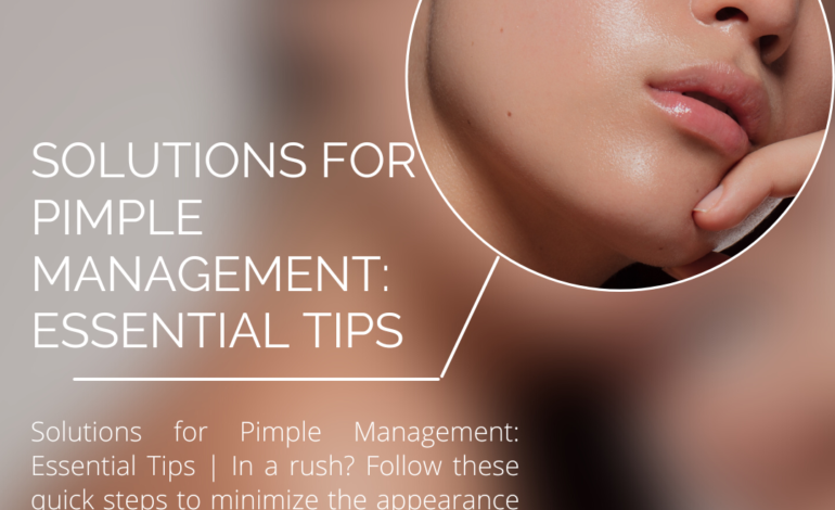 Solutions for Pimple Management: Essential Tips
